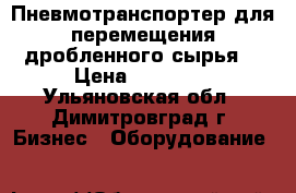 Пневмотранспортер для перемещения дробленного сырья. › Цена ­ 45 000 - Ульяновская обл., Димитровград г. Бизнес » Оборудование   